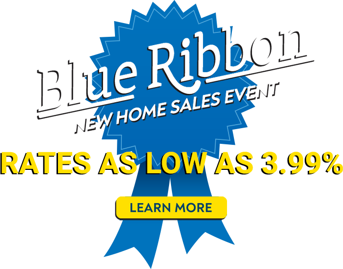 Blue Ribbon New Home Sales Event - Rates As Low As 3.99%
